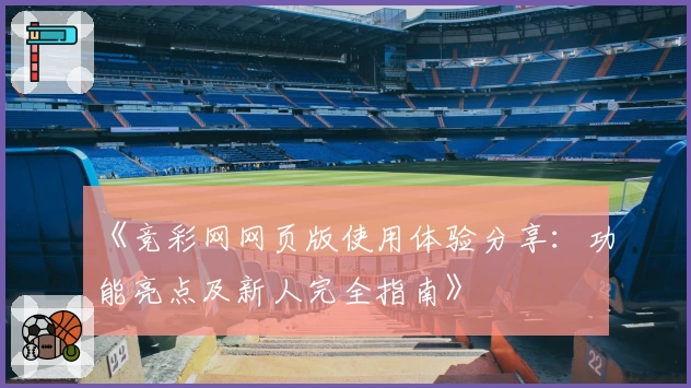 《竞彩网网页版使用体验分享：功能亮点及新人完全指南》