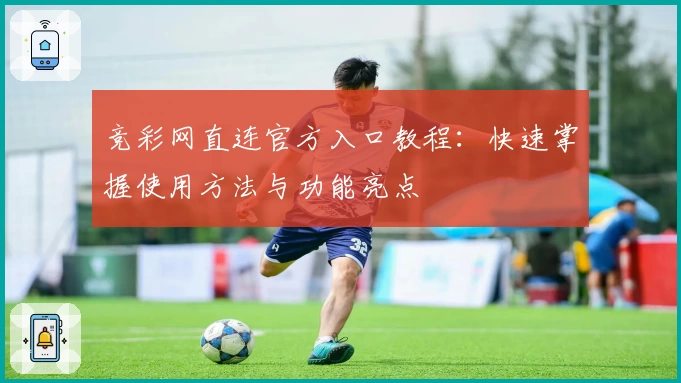 竞彩网直连官方入口教程:快速掌握使用方法与功能亮点