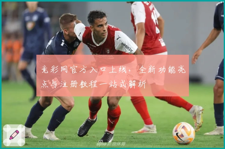 竞彩网官方入口上线，全新功能亮点与注册教程一站式解析