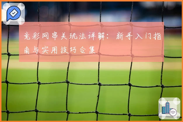 竞彩网串关玩法详解:新手入门指南与实用技巧合集