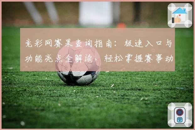 竞彩网赛果查询指南:极速入口与功能亮点全解读,轻松掌握赛事动态