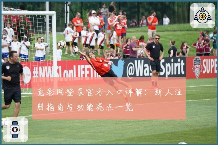 竞彩网登录官方入口详解:新人注册指南与功能亮点一览
