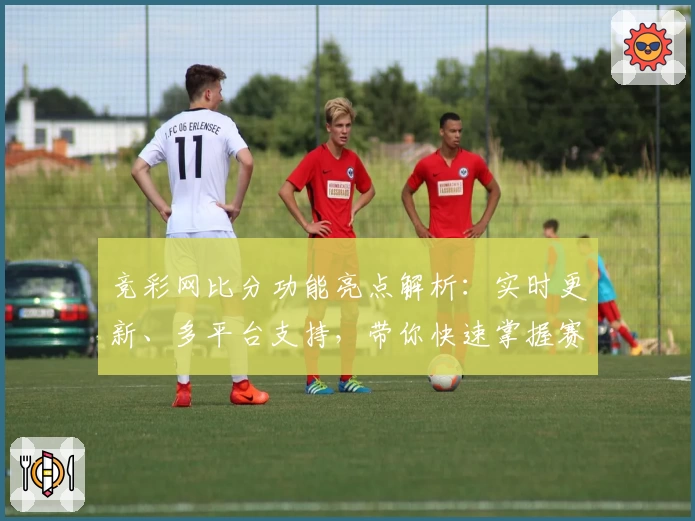 竞彩网比分功能亮点解析：实时更新、多平台支持，带你快速掌握赛事动态