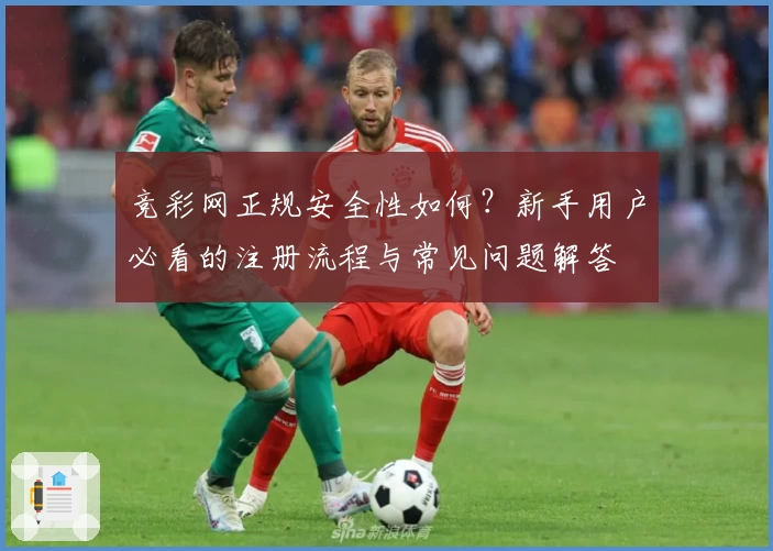 竞彩网正规安全性如何？新手用户必看的注册流程与常见问题解答