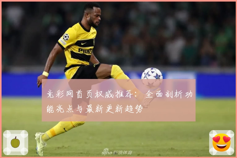 竞彩网首页权威推荐：全面剖析功能亮点与最新更新趋势
